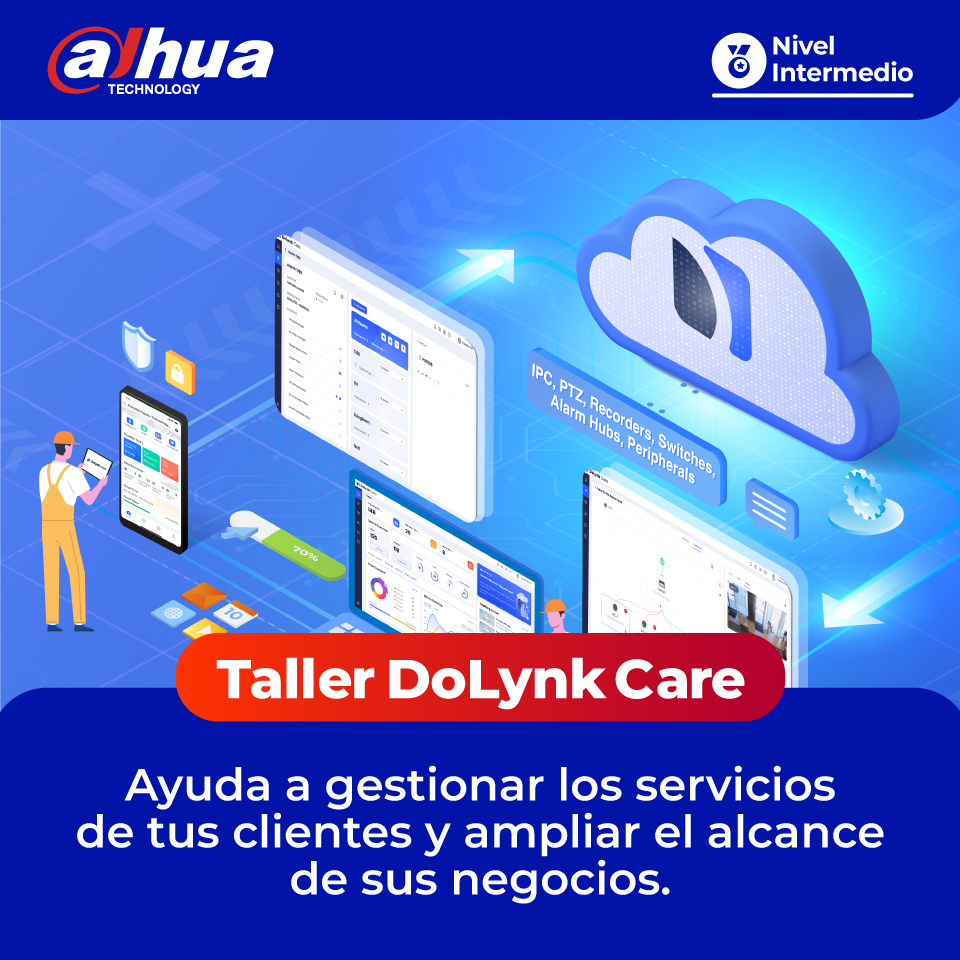 DAHUA: Taller DoLynk Care: Ayuda a gestionar los servicios de tus clientes y ampliar el alcance de sus negocios