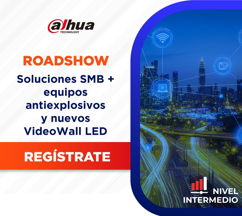 Roadshow DAHUA: Soluciones SMB, Retail, Departamento,Fabrica, Equipo Anti explosivo y Nuevos VideoWall Dahua LED. (1 día)